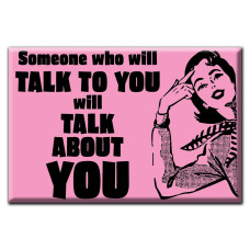 Someone who will Talk to you will Talk About you Magnet