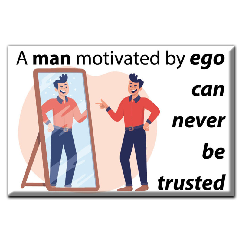 A man motivated by ego can never be trusted Magnet