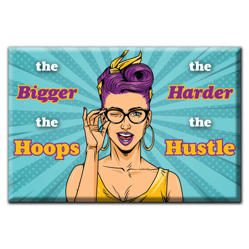 The Bigger the Hoops the Harder the Hustle Magnet