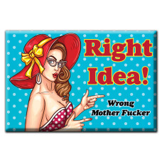 Right Idea! Wrong Mother Fucker Magnet