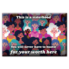 This is a sisterhood. You will never have to hustle for your worth here. Magnet